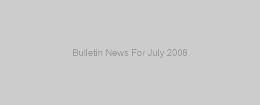 Bulletin News For July 2008